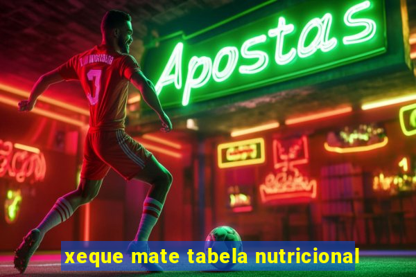 xeque mate tabela nutricional